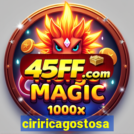 ciriricagostosa
