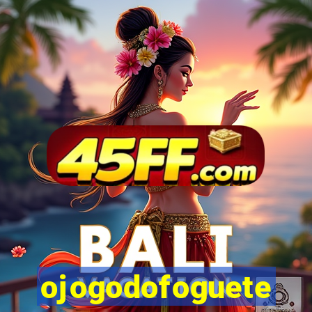 ojogodofoguete